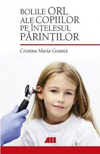 Bolile ORL ale copiilor pe intelesul parintilor de Cristina Maria Goanta