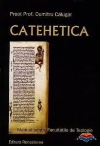 Catehetica. Manual pentru facultati de Calugar Dumitru