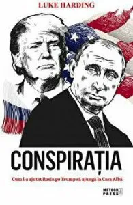 Conspiratia. Cum l-a ajutat Rusia pe Trump sa ajunga la Casa Alba de Luke Harding