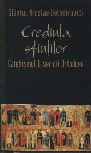 Credinta sfintilor. Catehismul Bisericii Ortodoxe de Sfantul Nicolae Velimirovici