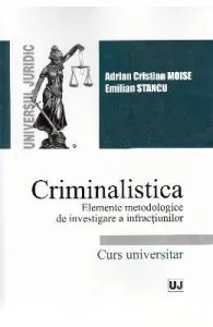 Criminalistica. Elemete metodologice de investigare a infractiunilor de Emilia Stancu