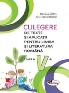 Culegere de texte si aplicatii pentru limba si literatura romana, clasa a V-a de Mariana Norel