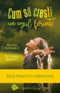 Cum sa cresti un copil fericit. Zece practici verificate de Alexia Barrable