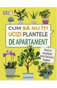 Cum sa nu iti ucizi plantele de apartament