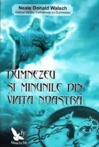 Dumnezeu si minunile din viata noastra de Neale Donald Walsch