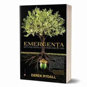 Emergenta. Sapte pasi pentru a-ti schimba radical viata de Derek Rydall