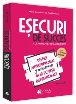 Eșecuri de succes ale antreprenorilor români (Vol. IV)