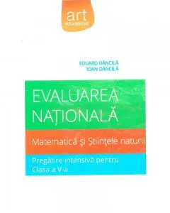 Evaluarea nationala. Matematica si stiintele naturii. Pregatire intensiva pentru clasa a V-a de Eduard Dancila