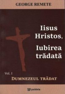 Iisus Hristos, Iubirea tradata. Vol. I - Dumnezeul tradat