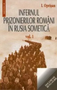 Infernul prizonierilor romani in Rusia Sovietica, Vol. I-II de Ionel Oprisan