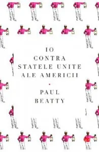 Io contra Statelor Unite ale Americii de Paul Beatty