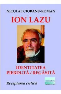 Ion Lazu: identitatea pierduta / regasita de Nicolae Ciobanu-Roman
