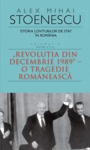 Istoria loviturilor de stat in Romania, Vol. 4, Partea a II-a. Revolutia din decembrie 1989 - O tragedie romaneasca