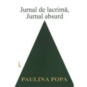 Jurnal de lacrima, jurnal de absurd de Paulina Popa