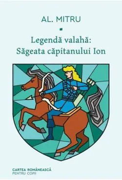 Legenda valaha: Sageata capitanului Ion Vol. 1 de Alexandru Mitru