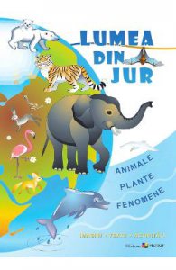 Lumea din jur: Animale, plante, fenomene