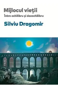 Mijlocul vietii. Intre echilibru si dezechilibru de Silviu Dragomir