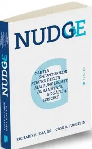 Nudge. Cartea ghionturilor pentru decizii mai bune legate de sanatate, bogatie si fericire de Cass R. Sunstein