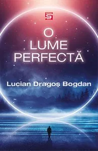 O lume perfecta de Lucian Dragos Bogdan