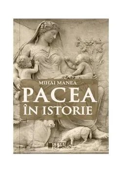Pacea în istorie de Mihai Manea