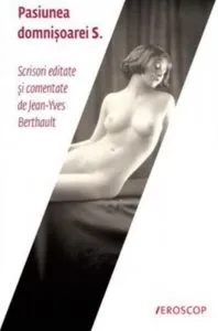 Pasiunea Domnisoarei S. Scrisori editate si comentate de Jean-Yves Berthault