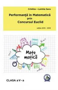 Performanta in Matematica prin Concursul Euclid cls 5 ed.2015-2016 de Cristina-Lavinia Savu