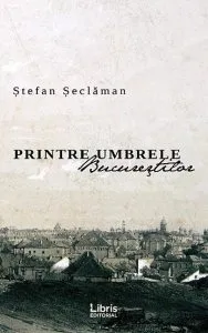 Printre umbrele Bucurestilor de Stefan Seclaman