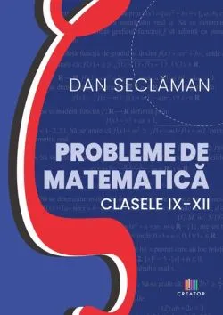 Probleme de matematica - Clasele 9-12 de Dan Seclaman