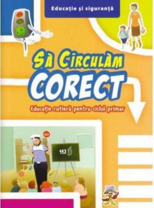 Sa circulam corect. Educatie rutiera pentru ciclul primar