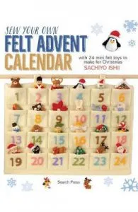 Sew Your Own Felt Advent Calendar: With 24 Mini Felt Toys to Make for Christmas de Sachiyo Ishii