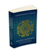 Tantra iluminata. Filosofia, istoria si practica unei traditii nemuritoare de Wallis