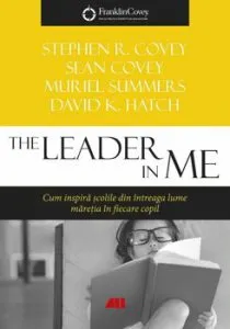 The Leader in me. Cum inspira scolile din intreaga lume maretia in fiecare copil de Stephen R. Covey