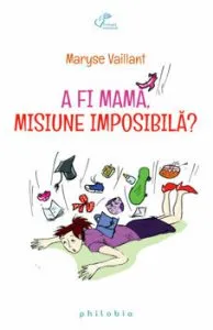 A fi mama, misiune imposibila de Maryse Vaillant