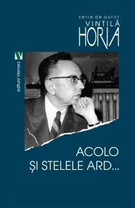 Acolo si stelele ard... de Vintila Horia