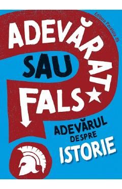 Adevarat sau fals? Adevarul despre istorie