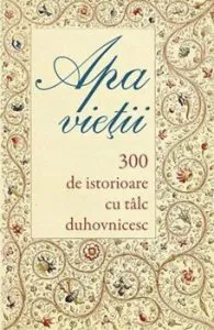 Apa vietii. 300 de istorioare cu talc duhovnicesc