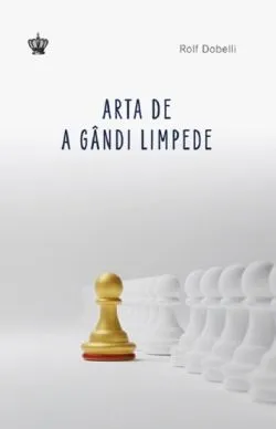 Arta de a gandi limpede de Rolf Dobelli