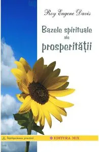 Bazele spirituale ale prosperitatii de Roy Eugene Davis
