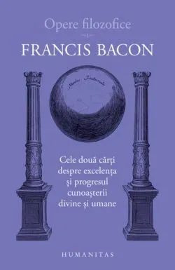 Cele doua carti despre excelenta si progresul cunoasterii divine si umane de Francis Bacon