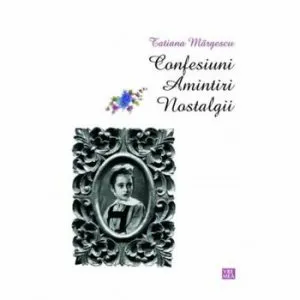 Confesiuni. Amintiri. Nostalgii de Tatiana Margescu