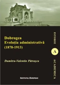 Dobrogea. Evolutia administrativa (1878-1913) de Dumitru-Valentin Patrascu