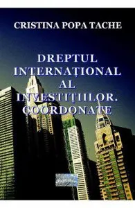 Dreptul international al investitiilor. Coordonate de Cristina Popa Tache