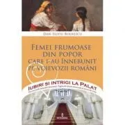 Femei frumoase din popor care i-au innebunit pe voievozii romani de Dan-Silviu Boerescu
