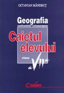 Geografia continentelor. Caietul elevului pentru clasa a VII-a de Octavian Mandrut