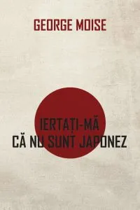Iertati-ma ca nu sunt japonez de George Moise