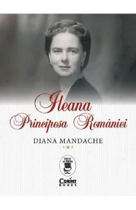 Ileana, Principesa Romaniei de Diana Mandache