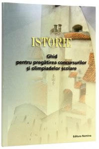 Istorie. Ghid pentru pregatirea concursurilor si olimpiadelor scolare