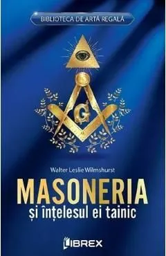 Masoneria si intelesul ei tainic de Walter Leslie Wilmshurst
