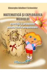 Matematica si explorarea mediului - Clasa pregatitoare - Exercitii si probleme de Gheorghe Adalbert Schneider