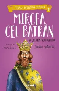 Mircea cel Batran si Scoala Scutierilor (al cincilea volum din seria Istoria povestita copiilor) de Simona Antonescu